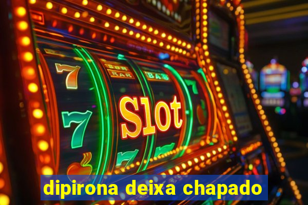 dipirona deixa chapado